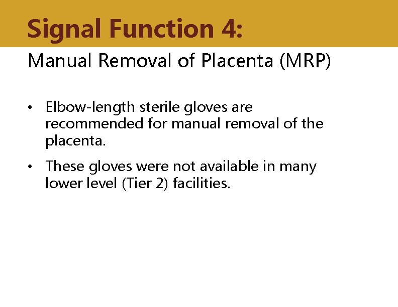 Signal Function 4: Manual Removal of Placenta (MRP) • Elbow-length sterile gloves are recommended