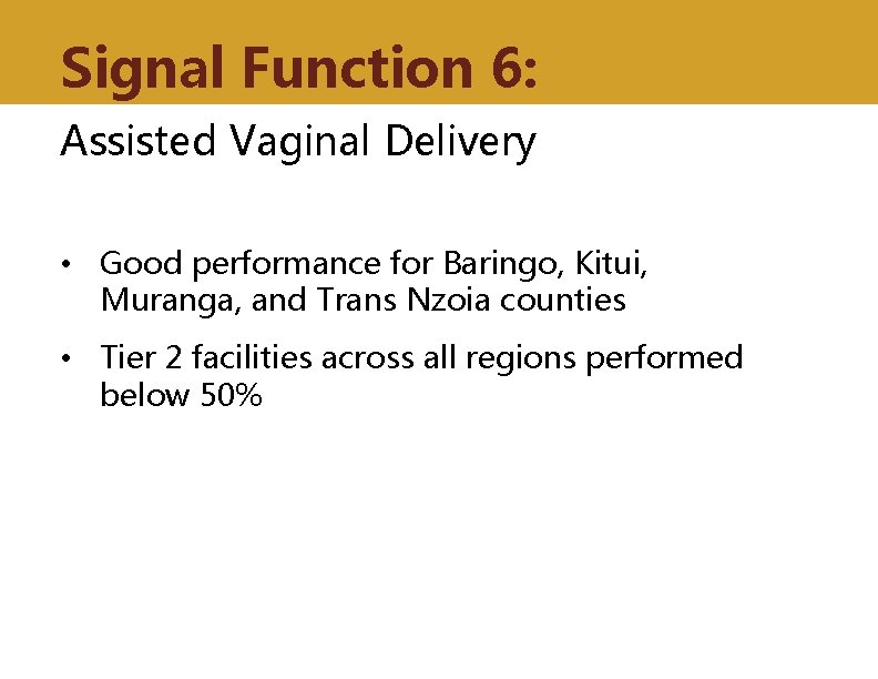 Signal Function 6: Assisted Vaginal Delivery • Good performance for Baringo, Kitui, Muranga, and