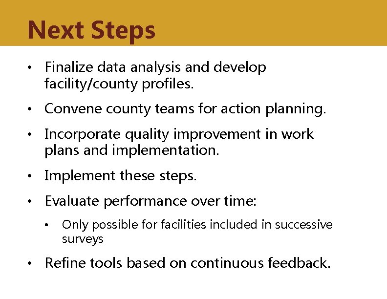 Next Steps • Finalize data analysis and develop facility/county profiles. • Convene county teams