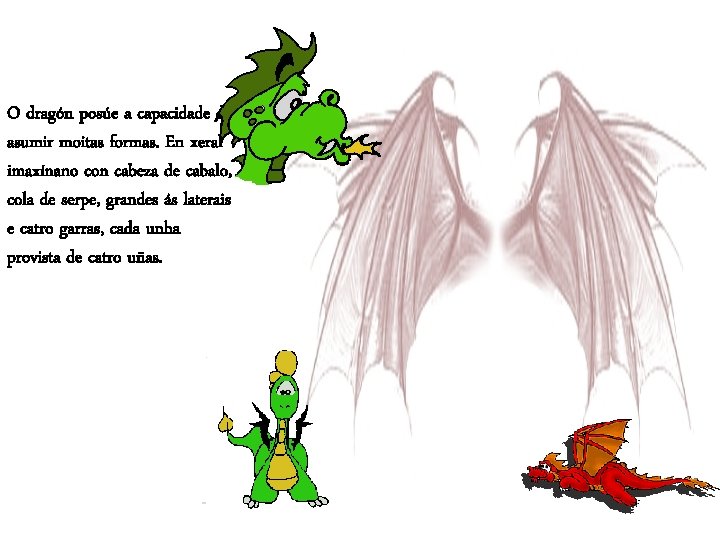 O dragón posúe a capacidade de asumir moitas formas. En xeral imaxínano con cabeza