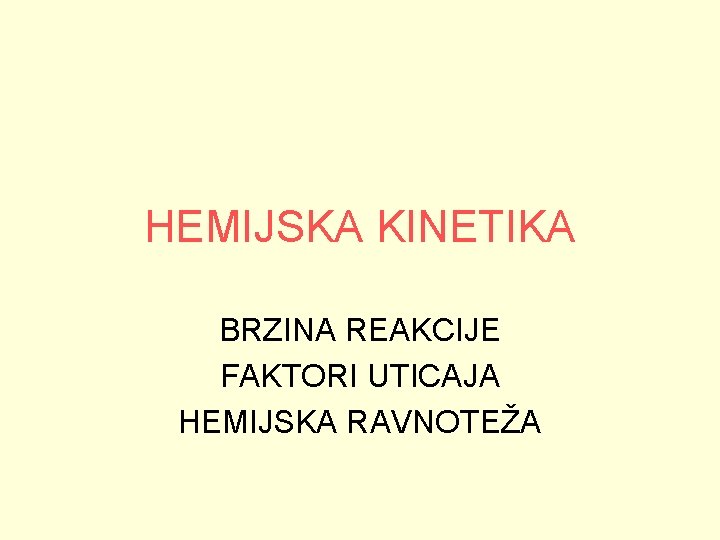 HEMIJSKA KINETIKA BRZINA REAKCIJE FAKTORI UTICAJA HEMIJSKA RAVNOTEŽA 