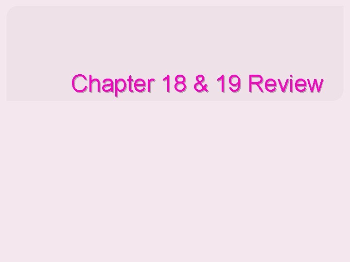 Chapter 18 & 19 Review 