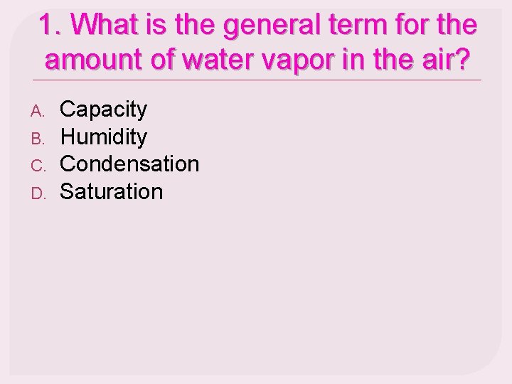 1. What is the general term for the amount of water vapor in the