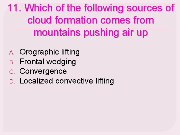 11. Which of the following sources of cloud formation comes from mountains pushing air