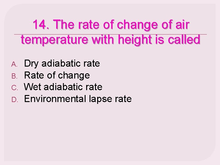 14. The rate of change of air temperature with height is called A. B.