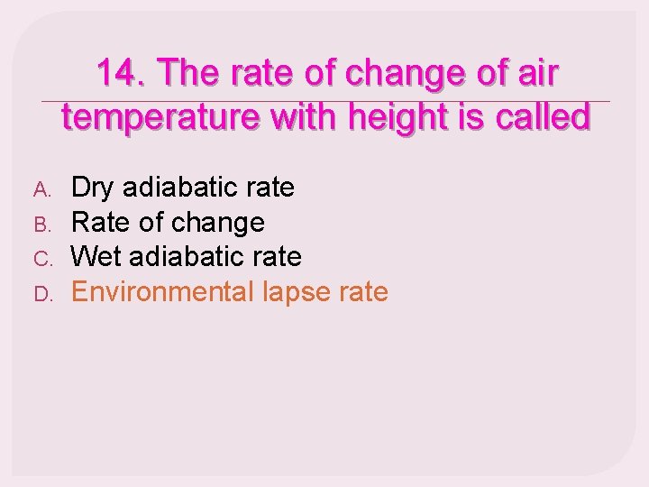 14. The rate of change of air temperature with height is called A. B.