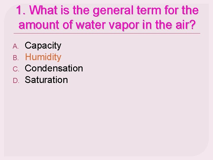 1. What is the general term for the amount of water vapor in the