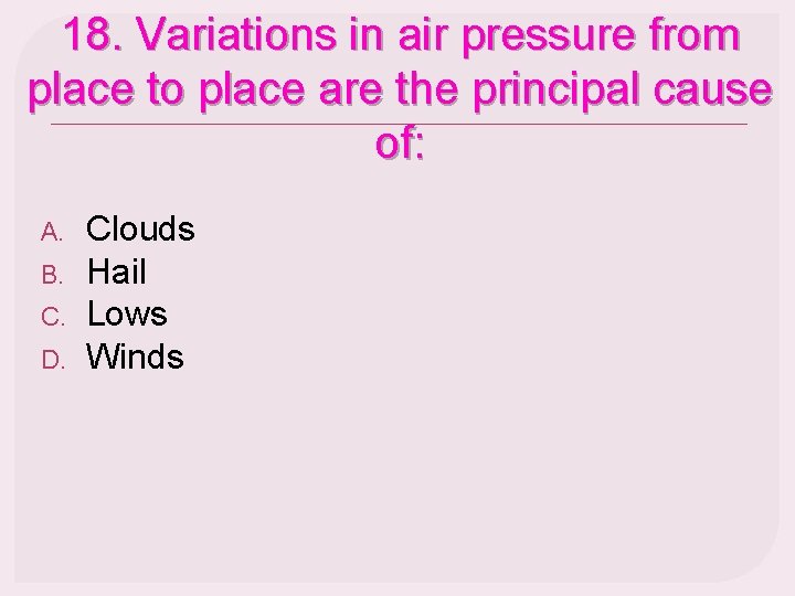 18. Variations in air pressure from place to place are the principal cause of: