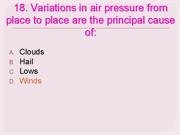 18. Variations in air pressure from place to place are the principal cause of: