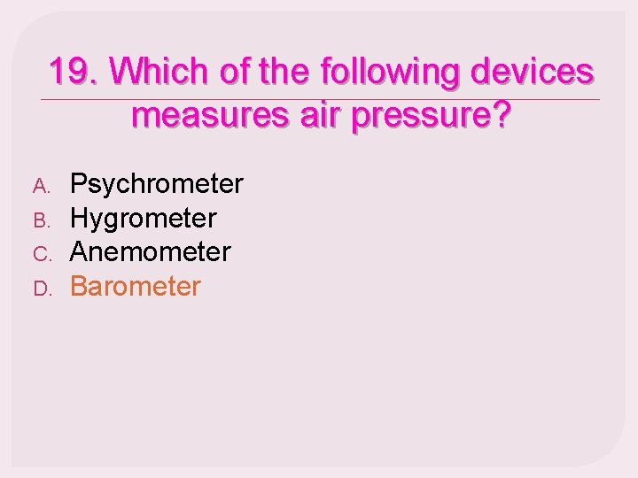 19. Which of the following devices measures air pressure? A. B. C. D. Psychrometer