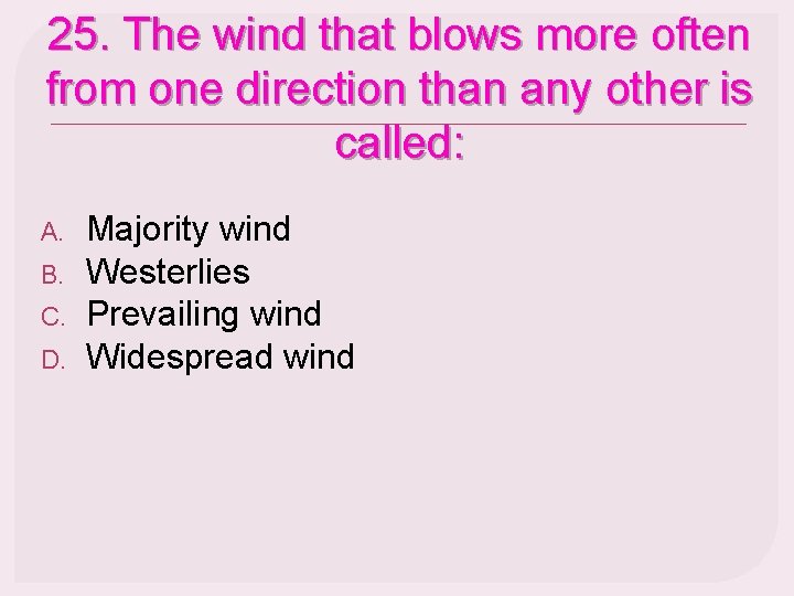 25. The wind that blows more often from one direction than any other is