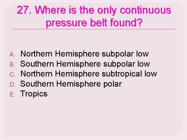 27. Where is the only continuous pressure belt found? A. B. C. D. E.