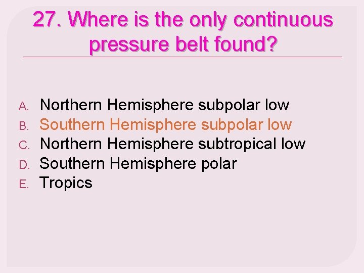 27. Where is the only continuous pressure belt found? A. B. C. D. E.