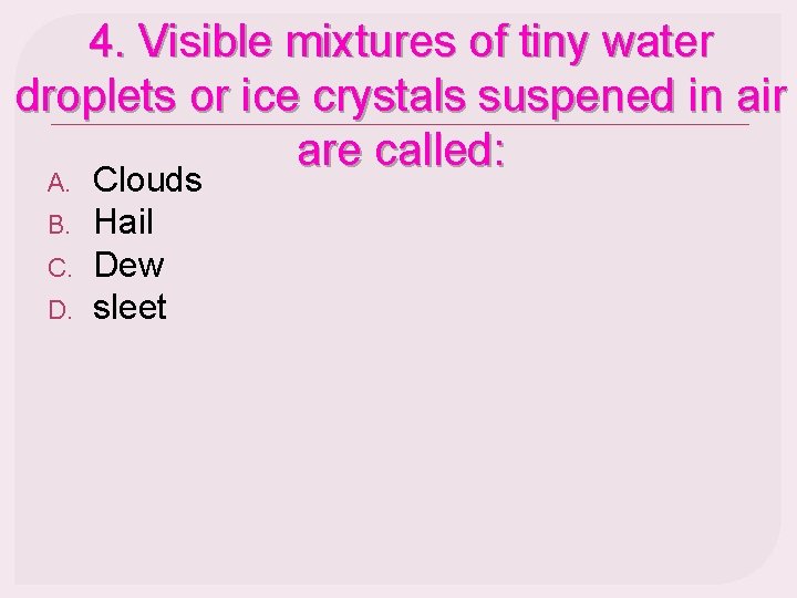 4. Visible mixtures of tiny water droplets or ice crystals suspened in air are