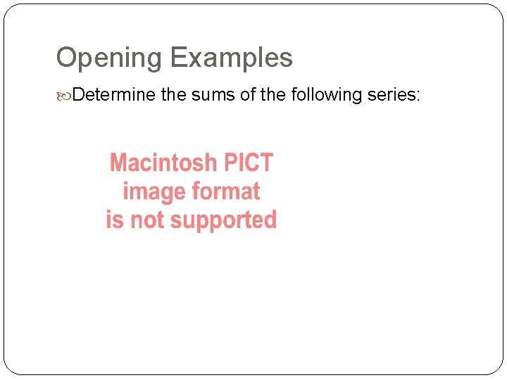 Opening Examples Determine the sums of the following series: 