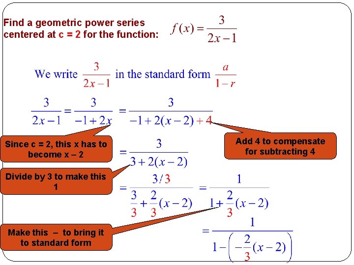 Find a geometric power series centered at c = 2 for the function: Since