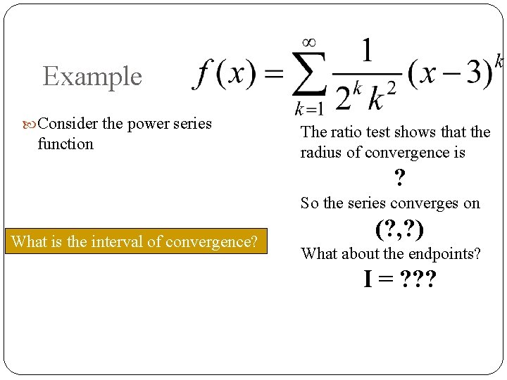 Example Consider the power series function The ratio test shows that the radius of