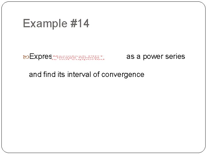 Example #14 Express as a power series and find its interval of convergence 