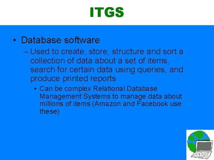 ITGS • Database software – Used to create, store, structure and sort a collection
