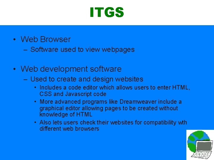 ITGS • Web Browser – Software used to view webpages • Web development software