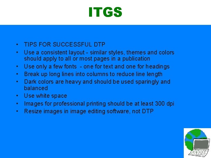 ITGS • TIPS FOR SUCCESSFUL DTP • Use a consistent layout - similar styles,