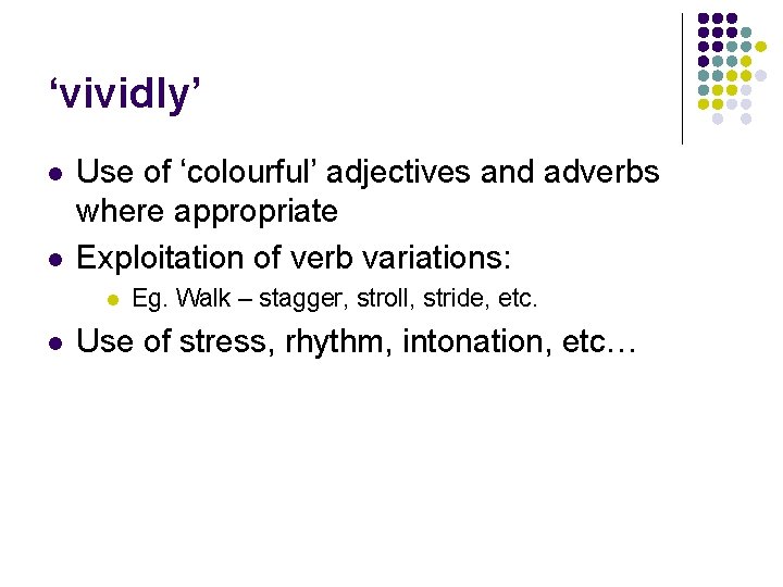 ‘vividly’ l l Use of ‘colourful’ adjectives and adverbs where appropriate Exploitation of verb