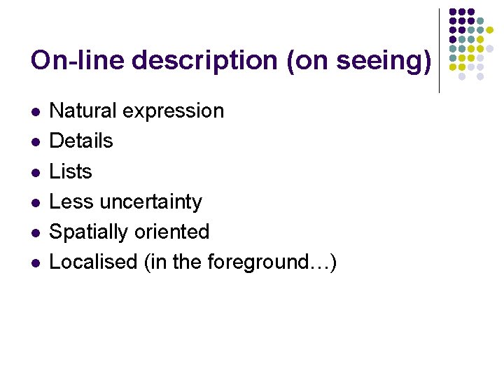 On-line description (on seeing) l l l Natural expression Details Lists Less uncertainty Spatially