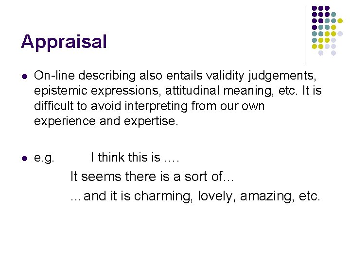 Appraisal l On-line describing also entails validity judgements, epistemic expressions, attitudinal meaning, etc. It