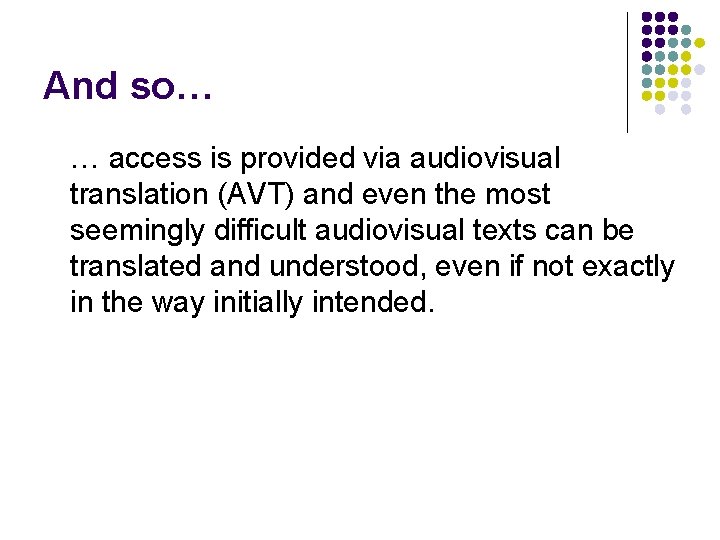 And so… … access is provided via audiovisual translation (AVT) and even the most