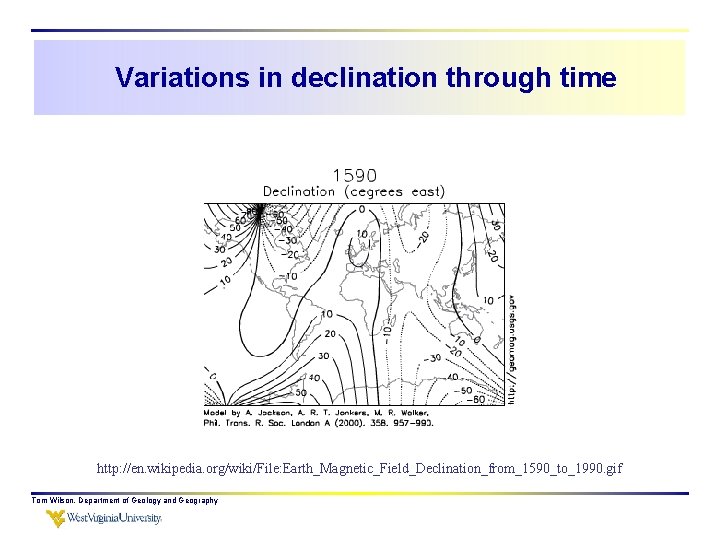 Variations in declination through time http: //en. wikipedia. org/wiki/File: Earth_Magnetic_Field_Declination_from_1590_to_1990. gif Tom Wilson, Department