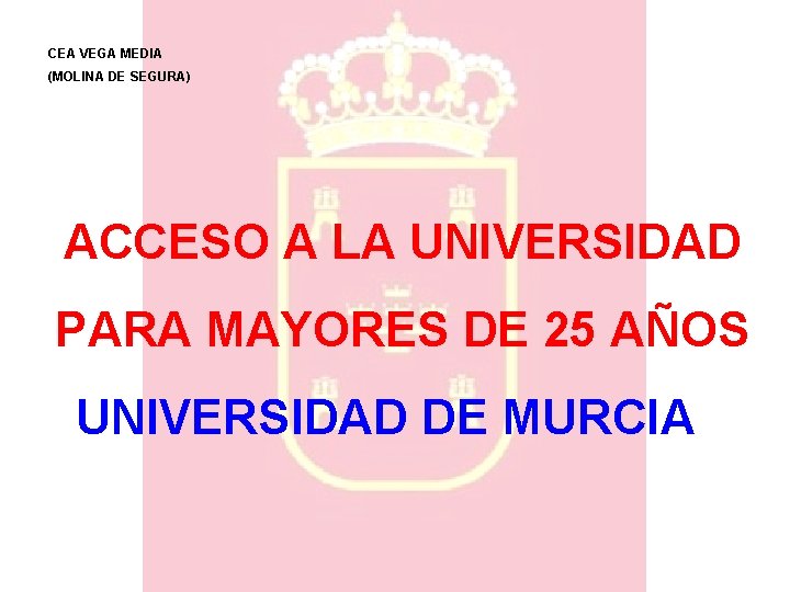 CEA VEGA MEDIA (MOLINA DE SEGURA) ACCESO A LA UNIVERSIDAD PARA MAYORES DE 25 CEA VEGA MEDIA (MOLINA DE SEGURA) ACCESO A LA UNIVERSIDAD PARA MAYORES DE 25