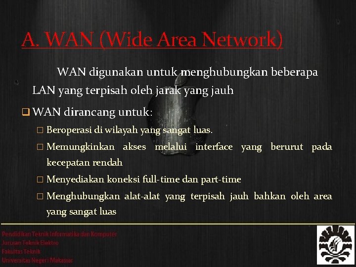 A. WAN (Wide Area Network) WAN digunakan untuk menghubungkan beberapa LAN yang terpisah oleh