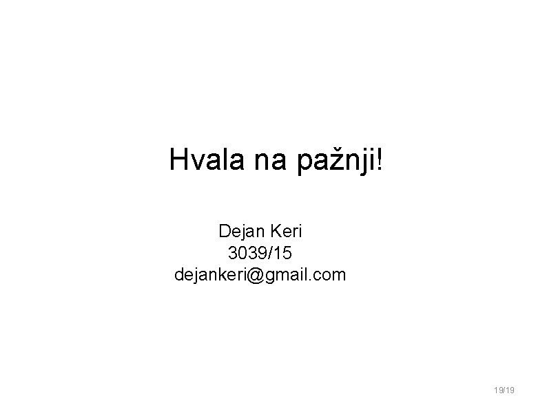 Hvala na pažnji! Dejan Keri 3039/15 dejankeri@gmail. com 19/19 Hvala na pažnji! Dejan Keri 3039/15 dejankeri@gmail. com 19/19