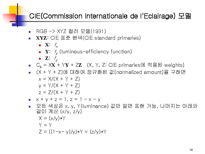 CIE(Commission Internationale de l'Eclairage) 모델 n n n RGB -> XYZ 컬러 모델(1931) XYZ: