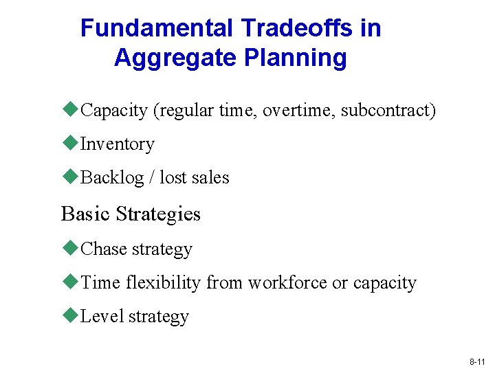 Fundamental Tradeoffs in Aggregate Planning u. Capacity (regular time, overtime, subcontract) u. Inventory u.