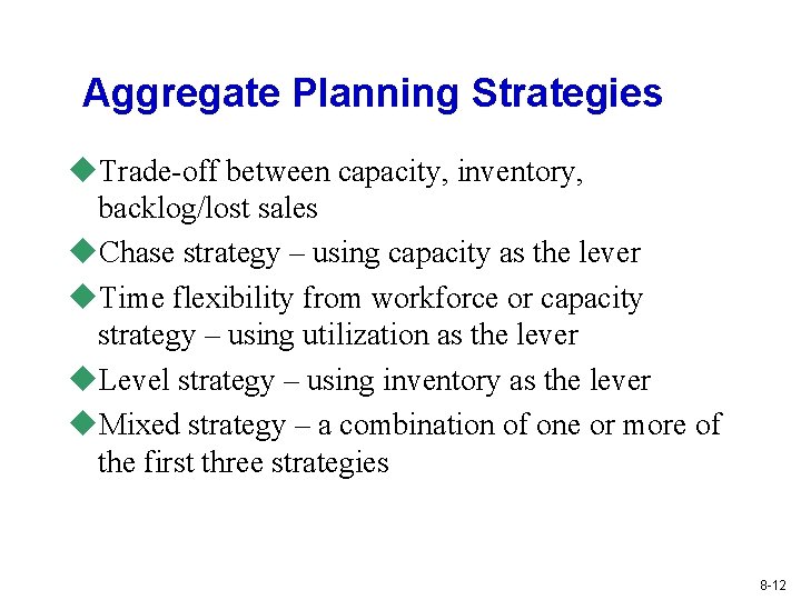 Aggregate Planning Strategies u. Trade-off between capacity, inventory, backlog/lost sales u. Chase strategy – Aggregate Planning Strategies u. Trade-off between capacity, inventory, backlog/lost sales u. Chase strategy –