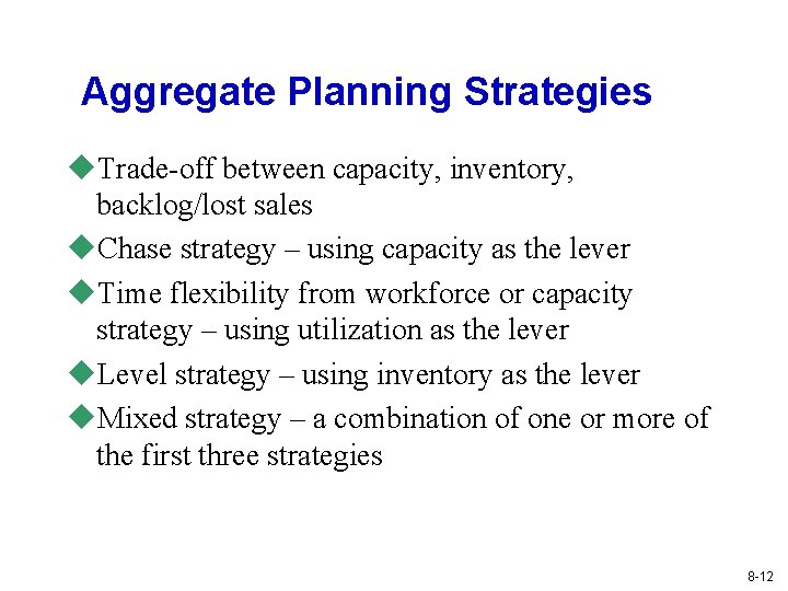 Aggregate Planning Strategies u. Trade-off between capacity, inventory, backlog/lost sales u. Chase strategy –