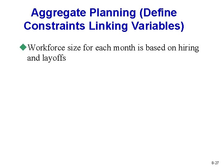 Aggregate Planning (Define Constraints Linking Variables) u. Workforce size for each month is based Aggregate Planning (Define Constraints Linking Variables) u. Workforce size for each month is based