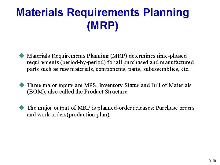 Materials Requirements Planning (MRP) u Materials Requirements Planning (MRP) determines time-phased requirements (period-by-period) for Materials Requirements Planning (MRP) u Materials Requirements Planning (MRP) determines time-phased requirements (period-by-period) for