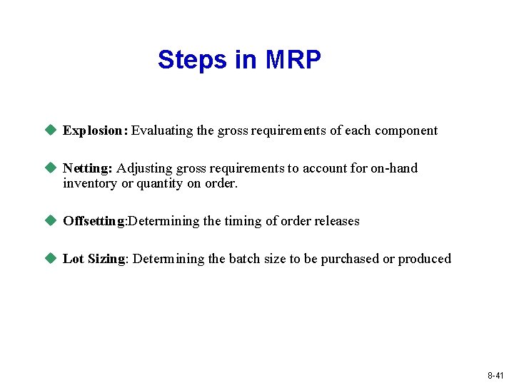 Steps in MRP u Explosion: Evaluating the gross requirements of each component u Netting: