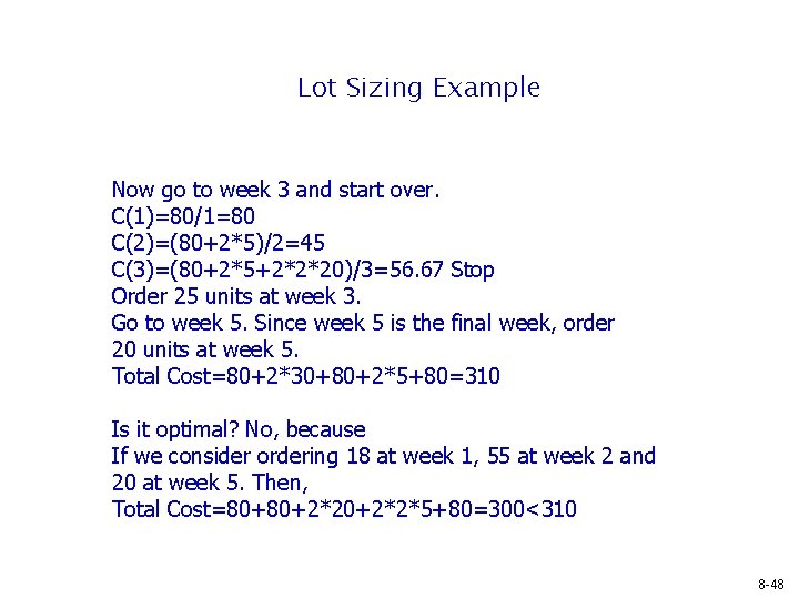 Lot Sizing Example Now go to week 3 and start over. C(1)=80/1=80 C(2)=(80+2*5)/2=45 C(3)=(80+2*5+2*2*20)/3=56.