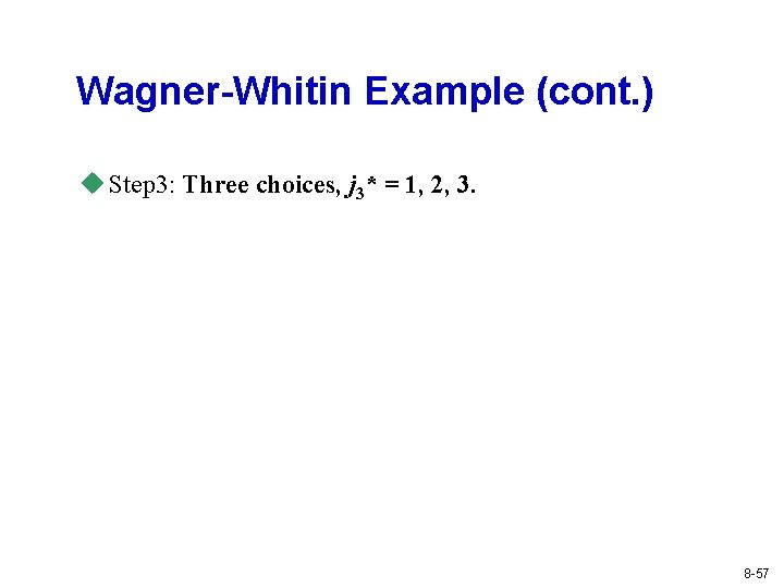 Wagner-Whitin Example (cont. ) u Step 3: Three choices, j 3* = 1, 2, Wagner-Whitin Example (cont. ) u Step 3: Three choices, j 3* = 1, 2,
