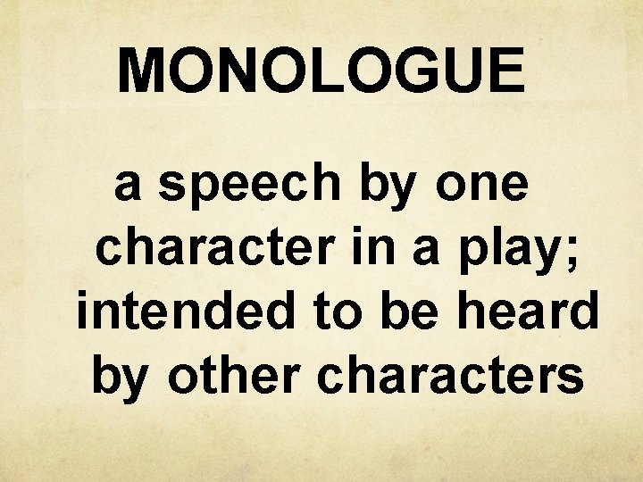 MONOLOGUE a speech by one character in a play; intended to be heard by
