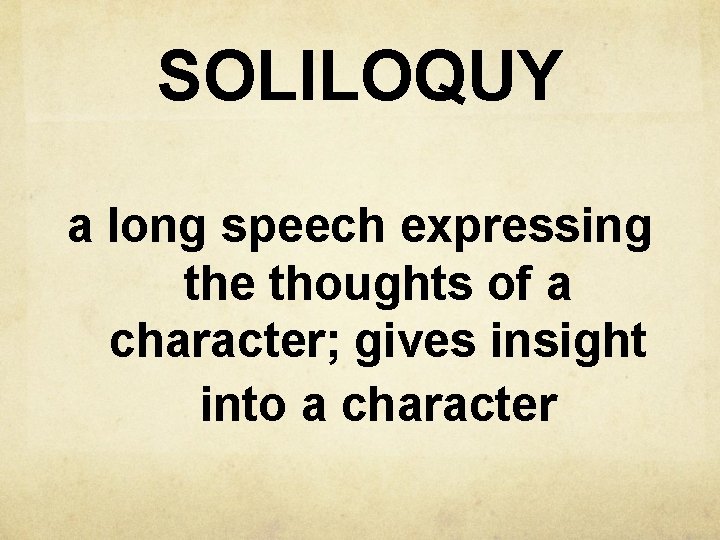 SOLILOQUY a long speech expressing the thoughts of a character; gives insight into a