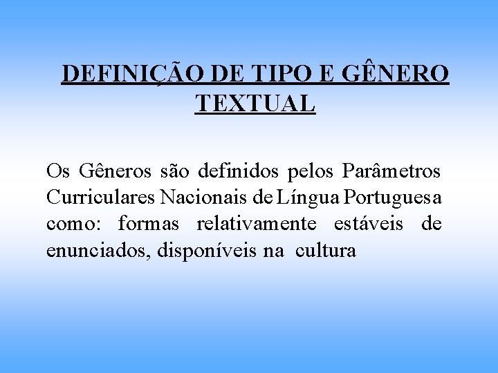 DEFINIÇÃO DE TIPO E GÊNERO TEXTUAL Os Gêneros são definidos pelos Parâmetros Curriculares Nacionais