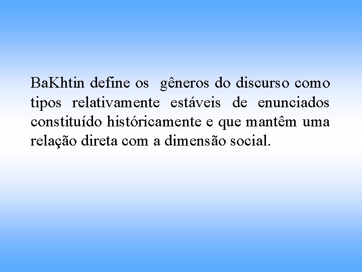 Ba. Khtin define os gêneros do discurso como tipos relativamente estáveis de enunciados constituído