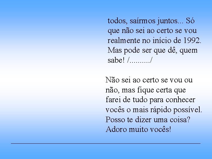 todos, saírmos juntos. . . Só que não sei ao certo se vou realmente