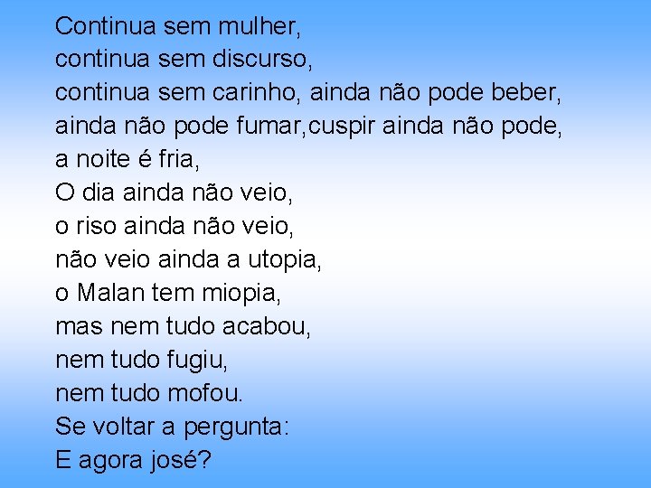 Continua sem mulher, continua sem discurso, continua sem carinho, ainda não pode beber, ainda