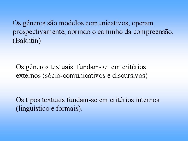 Os gêneros são modelos comunicativos, operam prospectivamente, abrindo o caminho da compreensão. (Bakhtin) Os