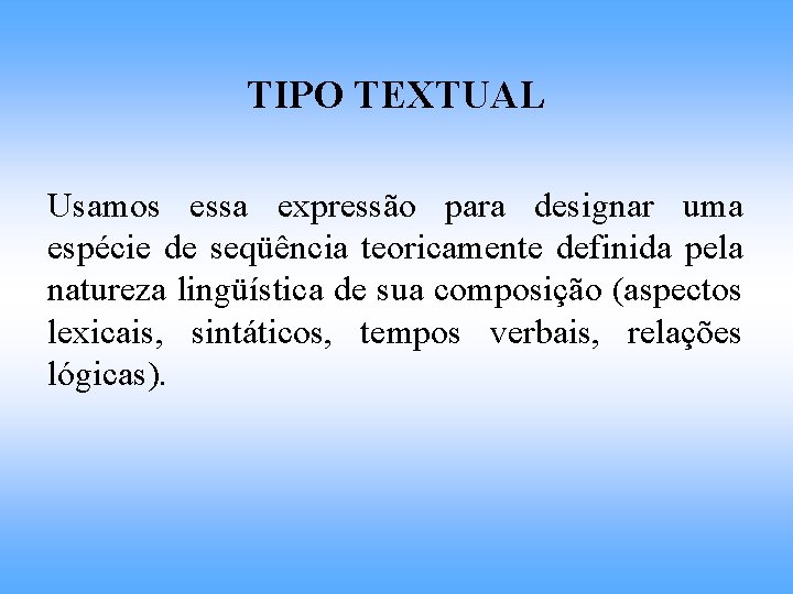 TIPO TEXTUAL Usamos essa expressão para designar uma espécie de seqüência teoricamente definida pela